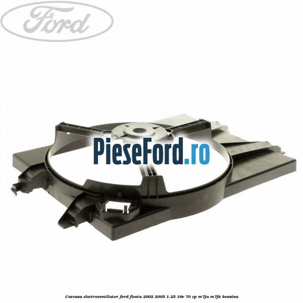 Carcasa electroventilator Ford Fiesta 2002-2005 1.25 16V 70 cp M7JA, M7JB benzina