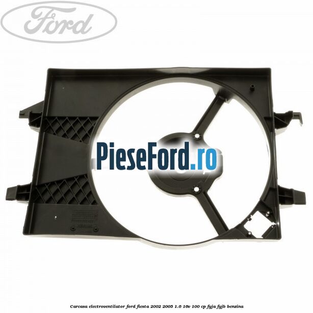 Carcasa electroventilator Ford Fiesta 2002-2005 1.6 16V 100 cp FYJA, FYJB benzina