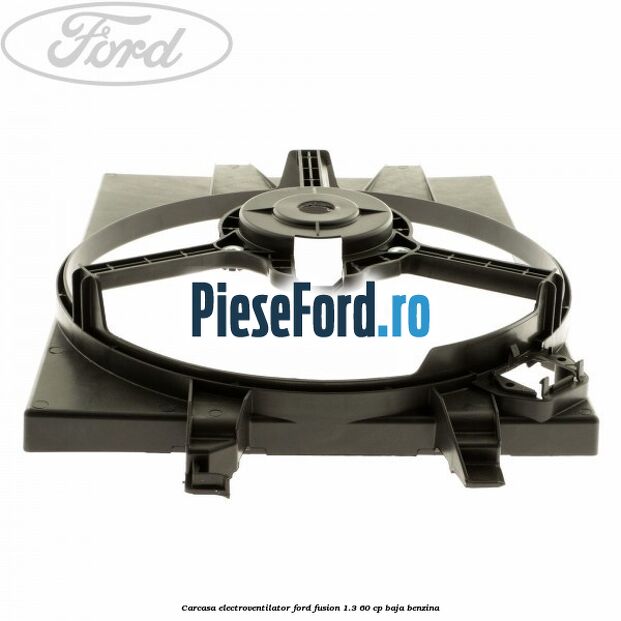 Carcasa electroventilator Ford Fusion 1.3 60 cp BAJA benzina