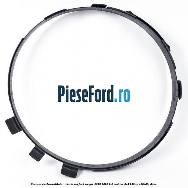 Carcasa electroventilator interioara Ford Ranger 2019-2022 2.0 EcoBlue 4x4 130 cp T20DD0J diesel
