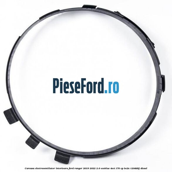 Carcasa electroventilator interioara Ford Ranger 2019-2022 2.0 EcoBlue 4x4 170 cp BC2X, T20DD0J diesel