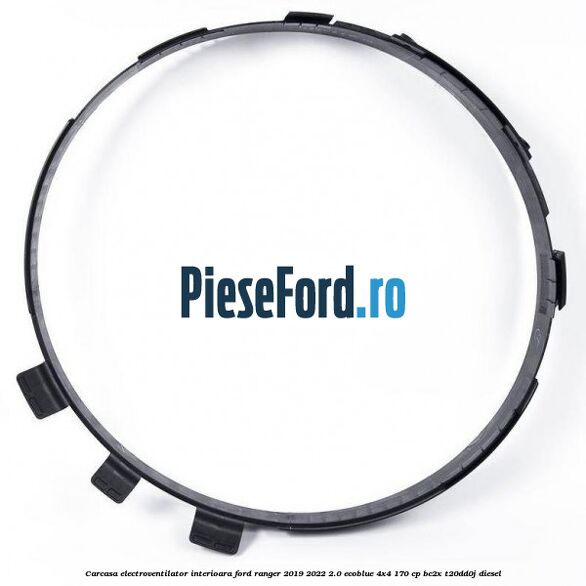 Carcasa electroventilator interioara Ford Ranger 2019-2022 2.0 EcoBlue 4x4 170 cp BC2X, T20DD0J diesel