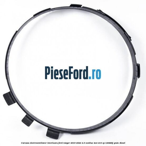 Carcasa electroventilator interioara Ford Ranger 2019-2022 2.0 EcoBlue 4x4 213 cp T20DD0J, YN2X diesel