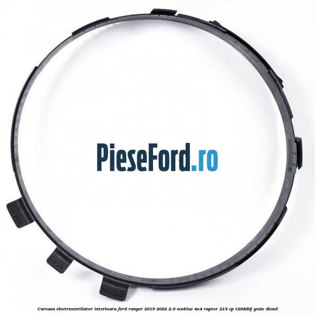 Carcasa electroventilator interioara Ford Ranger 2019-2022 2.0 EcoBlue 4x4 Raptor 213 cp T20DD0J, YN2X diesel