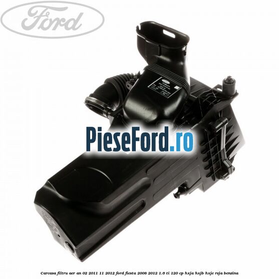 Carcasa filtru aer an 02/2011-11/2012 Ford Fiesta 2008-2012 1.6 Ti 120 cp HXJA, HXJB, HXJE, RVJA benzina