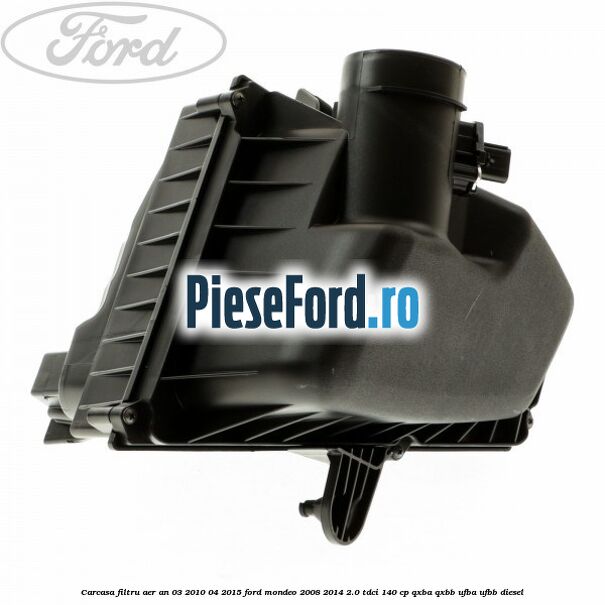 Carcasa filtru aer an 03/2010-04/2015 Ford Mondeo 2008-2014 2.0 TDCi 140 cp QXBA, QXBB, UFBA, UFBB diesel