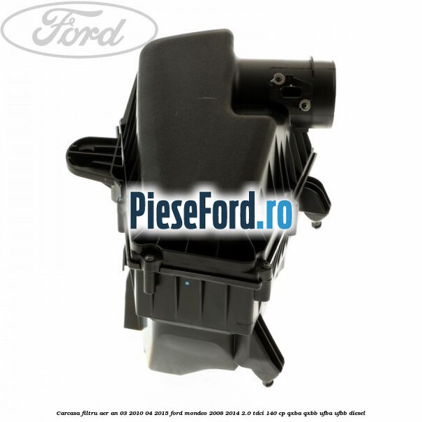 Carcasa filtru aer an 03/2010-04/2015 Ford Mondeo 2008-2014 2.0 TDCi 140 cp QXBA, QXBB, UFBA, UFBB diesel