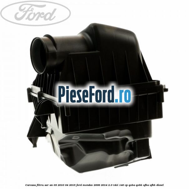 Carcasa filtru aer an 03/2010-04/2015 Ford Mondeo 2008-2014 2.0 TDCi 140 cp QXBA, QXBB, UFBA, UFBB diesel