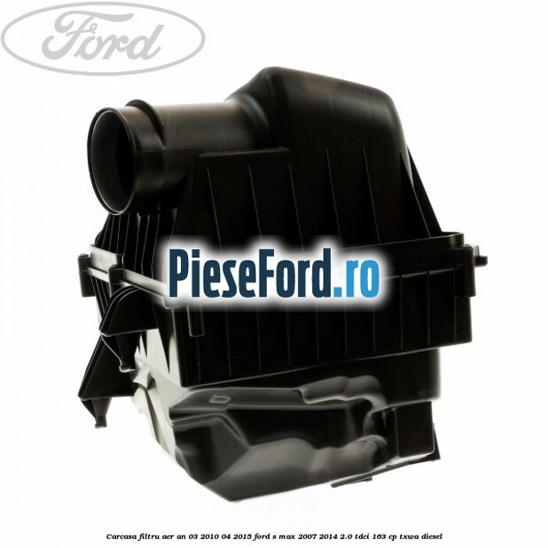 Carcasa filtru aer an 03/2010-04/2015 Ford S-Max 2007-2014 2.0 TDCi 163 cp Carcasa filtru aer an 03/2010-04/2015 Ford S-Max 2007-2014 2.0 TDCi 163 cp TXWA diesel