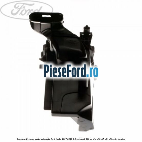 Carcasa filtru aer cutie automata Ford Fiesta 2017-2023 1.0 EcoBoost 101 cp SFJE, SFJF, SFJH, SFJJ, SFJK, SFJN benzina