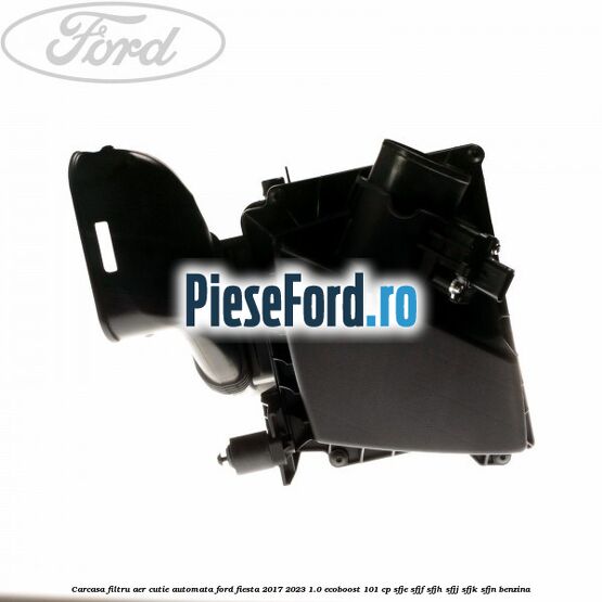 Carcasa filtru aer cutie automata Ford Fiesta 2017-2023 1.0 EcoBoost 101 cp SFJE, SFJF, SFJH, SFJJ, SFJK, SFJN benzina