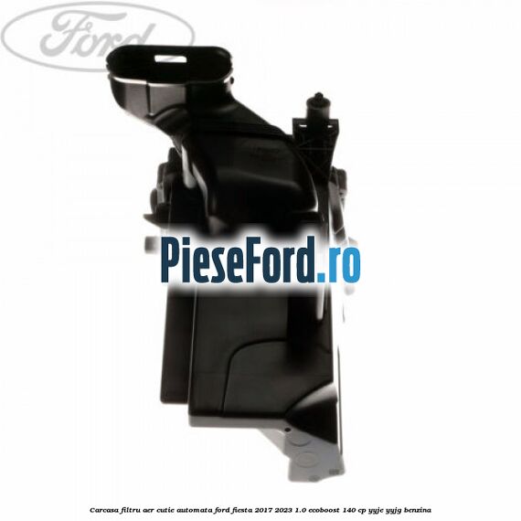 Carcasa filtru aer cutie automata Ford Fiesta 2017-2023 1.0 EcoBoost 140 cp YYJE, YYJG benzina