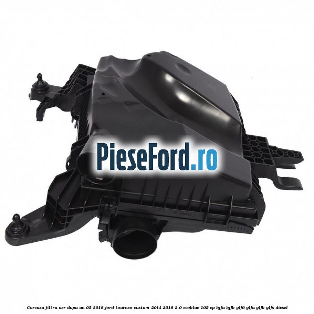 Carcasa filtru aer dupa an 05/2018 Ford Tourneo Custom 2014-2018 2.0 EcoBlue 105 cp BJFA, BJFB, YLF6, YLFA, YLFB, YLFS diesel