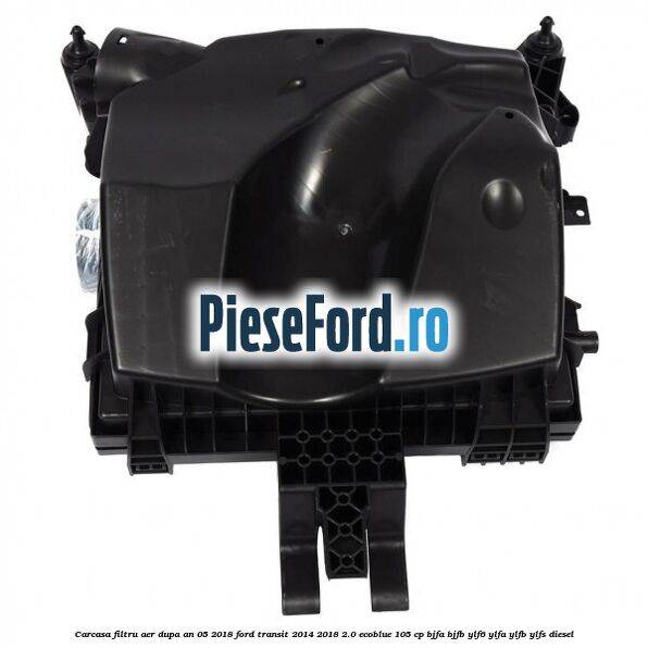 Carcasa filtru aer dupa an 05/2018 Ford Transit 2014-2018 2.0 EcoBlue 105 cp BJFA, BJFB, YLF6, YLFA, YLFB, YLFS diesel