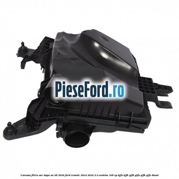 Carcasa filtru aer dupa an 05/2018 Ford Transit 2014-2018 2.0 EcoBlue 105 cp BJFA, BJFB, YLF6, YLFA, YLFB, YLFS diesel