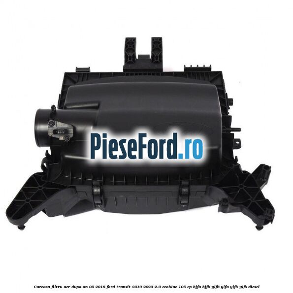 Carcasa filtru aer dupa an 05/2018 Ford Transit 2019-2023 2.0 EcoBlue 105 cp BJFA, BJFB, YLF6, YLFA, YLFB, YLFS diesel