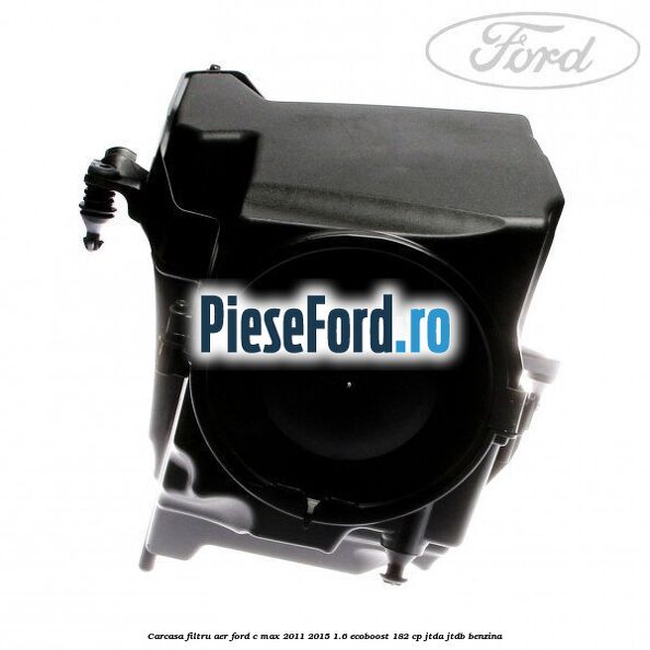Carcasa filtru aer Ford C-Max 2011-2015 1.6 EcoBoost 182 cp JTDA, JTDB benzina