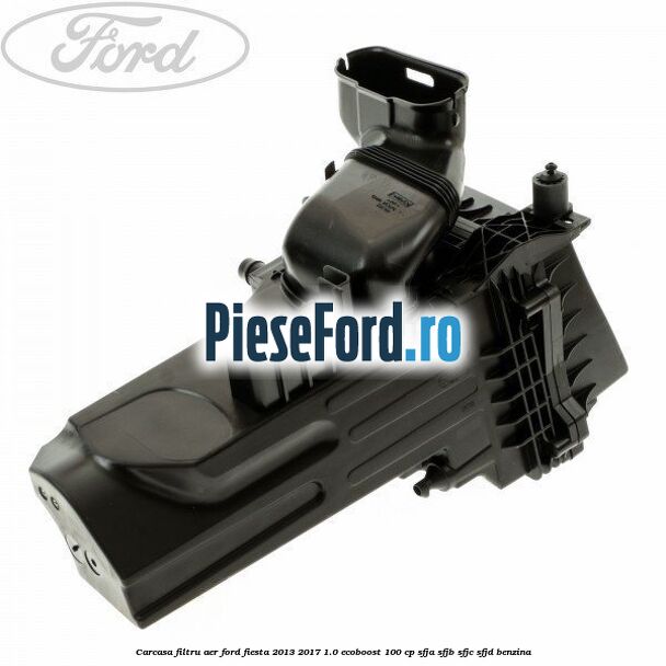 Carcasa filtru aer Ford Fiesta 2013-2017 1.0 EcoBoost 100 cp Carcasa filtru aer Ford Fiesta 2013-2017 1.0 EcoBoost 100 cp SFJA, SFJB, SFJC, SFJD benzina