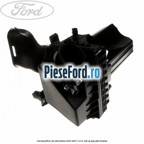 Carcasa filtru aer Ford Fiesta 2013-2017 1.6 ST 182 cp JTJA, JTJB benzina