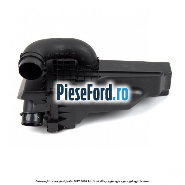 Carcasa filtru aer Ford Fiesta 2017-2023 1.1 Ti-VCT 86 cp XYJA, XYJB, XYJC, XYJD, XYJE benzina