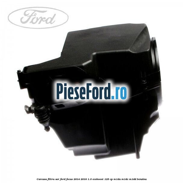 Carcasa filtru aer Ford Focus 2014-2018 1.0 EcoBoost 125 cp M1DA, M1DC, M1DD benzina