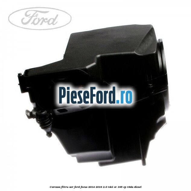 Carcasa filtru aer Ford Focus 2014-2018 2.0 TDCi ST 185 cp T8DA diesel