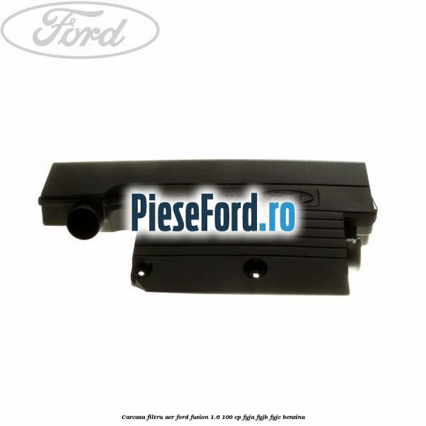 Carcasa filtru aer Ford Fusion 1.6 100 cp FYJA, FYJB, FYJC benzina