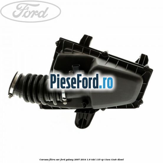 Carcasa filtru aer Ford Galaxy 2007-2014 1.6 TDCi 115 cp Carcasa filtru aer Ford Galaxy 2007-2014 1.6 TDCi 115 cp T1WA, T1WB diesel