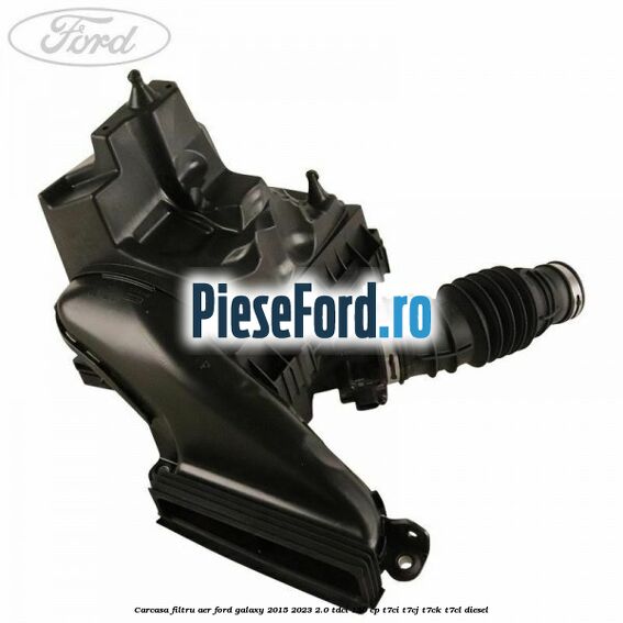 Carcasa filtru aer Ford Galaxy 2015-2023 2.0 TDCi 150 cp T7CI, T7CJ, T7CK, T7CL diesel