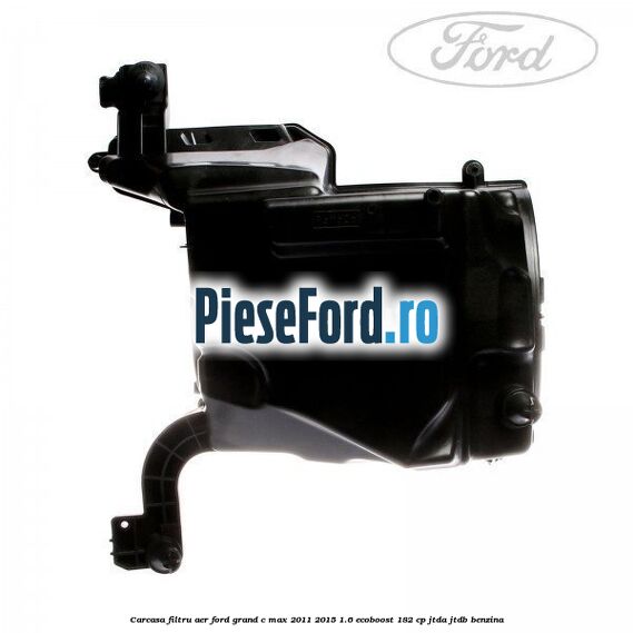 Carcasa filtru aer Ford Grand C-Max 2011-2015 1.6 EcoBoost 182 cp JTDA, JTDB benzina