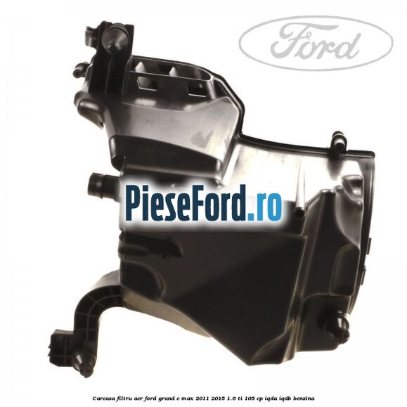 Carcasa filtru aer Ford Grand C-Max 2011-2015 1.6 Ti 105 cp IQDA, IQDB benzina