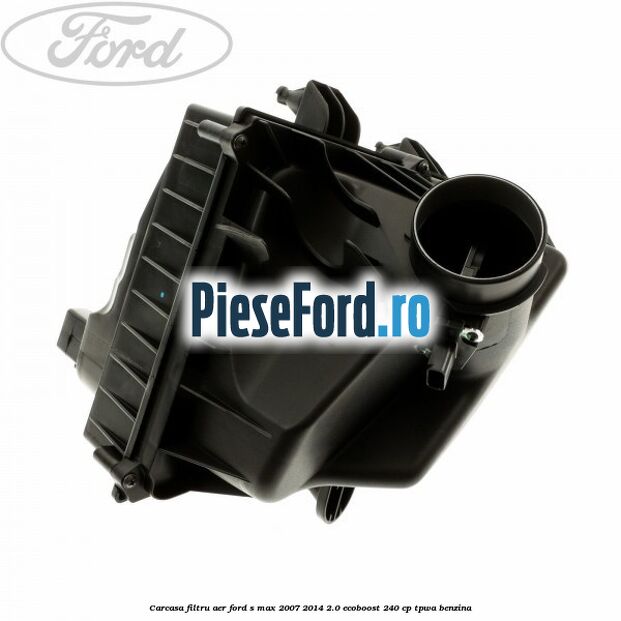 Carcasa filtru aer Ford S-Max 2007-2014 2.0 EcoBoost 240 cp TPWA benzina