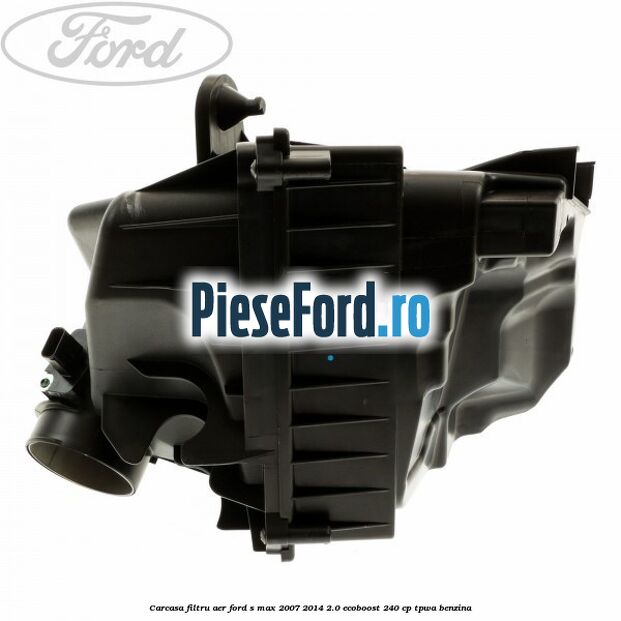 Carcasa filtru aer Ford S-Max 2007-2014 2.0 EcoBoost 240 cp TPWA benzina