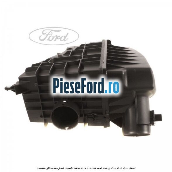 Carcasa filtru aer Ford Transit 2006-2014 2.2 TDCi RWD 100 cp DRRA, DRRB, DRRC diesel
