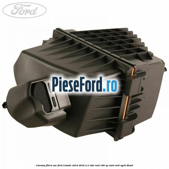 Carcasa filtru aer Ford Transit 2014-2018 2.2 TDCi RWD 155 cp Carcasa filtru aer Ford Transit 2014-2018 2.2 TDCi RWD 155 cp CV24, CVR5, UYR6 diesel