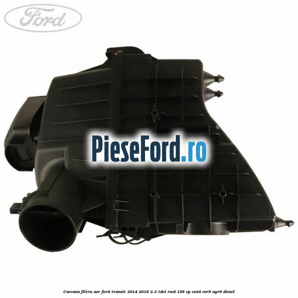 Carcasa filtru aer Ford Transit 2014-2018 2.2 TDCi RWD 155 cp Carcasa filtru aer Ford Transit 2014-2018 2.2 TDCi RWD 155 cp CV24, CVR5, UYR6 diesel