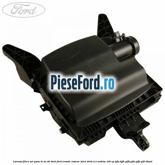 Carcasa filtru aer pana in an 05/2018 Ford Transit Custom 2014-2018 2.0 EcoBlue 105 cp BJFA, BJFB, YLF6, YLFA, YLFB, YLFS diesel