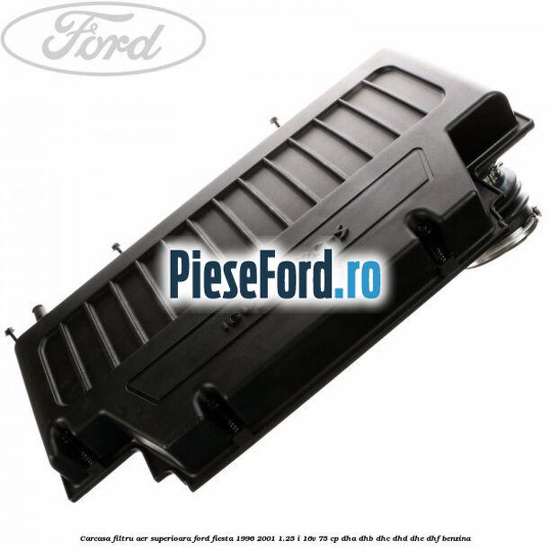 Carcasa filtru aer superioara Ford Fiesta 1996-2001 1.25 i 16V 75 cp DHA, DHB, DHC, DHD, DHE, DHF benzina