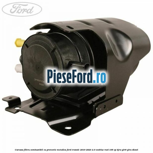 Carcasa filtru combustibil cu protectie metalica Ford Transit 2019-2023 2.0 EcoBlue RWD 105 cp