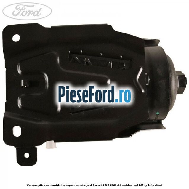 Carcasa filtru combustibil cu suport metalic Ford Transit 2019-2023 2.0 EcoBlue RWD 165 cp Carcasa filtru combustibil cu suport metalic Ford Transit 2019-2023 2.0 EcoBlue RWD 165 cp BLHA diesel