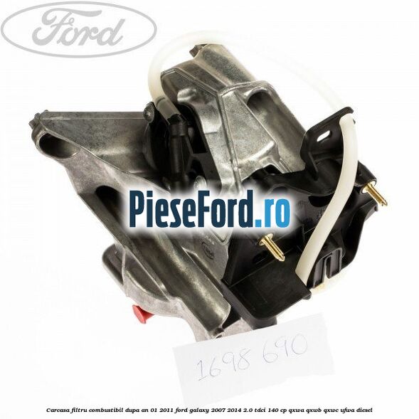 Carcasa filtru combustibil dupa an 01/2011 Ford Galaxy 2007-2014 2.0 TDCi 140 cp Carcasa filtru combustibil dupa an 01/2011 Ford Galaxy 2007-2014 2.0 TDCi 140 cp QXWA, QXWB, QXWC, UFWA diesel