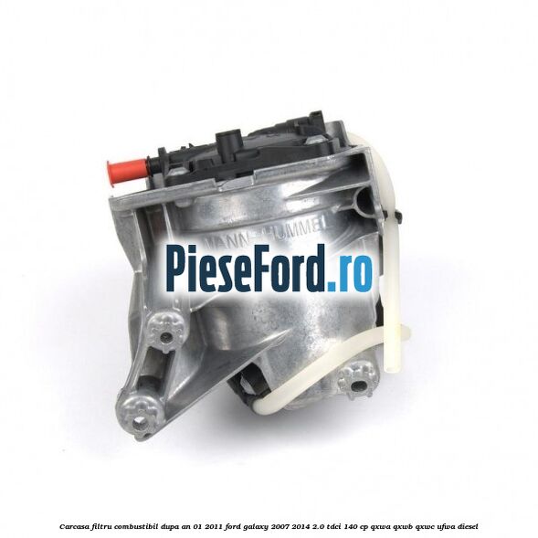 Carcasa filtru combustibil dupa an 01/2011 Ford Galaxy 2007-2014 2.0 TDCi 140 cp Carcasa filtru combustibil dupa an 01/2011 Ford Galaxy 2007-2014 2.0 TDCi 140 cp QXWA, QXWB, QXWC, UFWA diesel