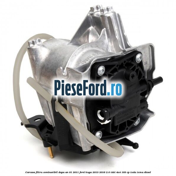 Carcasa filtru combustibil dupa an 01/2011 Ford Kuga 2013-2016 2.0 TDCi 4x4 163 cp