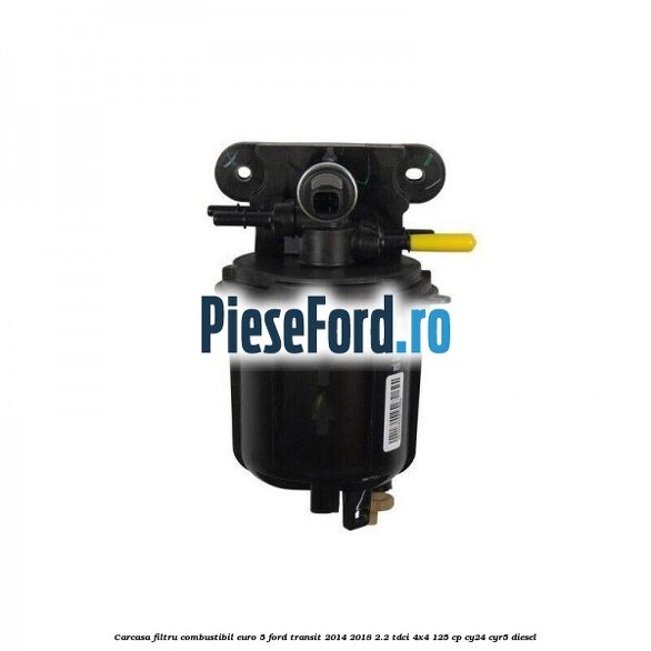 Carcasa filtru combustibil euro 5 Ford Transit 2014-2018 2.2 TDCi 4x4 125 cp CY24, CYR5 diesel