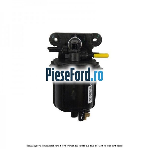 Carcasa filtru combustibil euro 5 Ford Transit 2014-2018 2.2 TDCi 4x4 155 cp CV24, CVR5 diesel