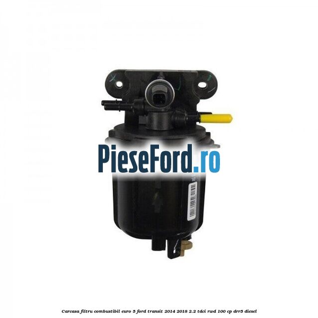 Carcasa filtru combustibil euro 5 Ford Transit 2014-2018 2.2 TDCi RWD 100 cp DRR5 diesel