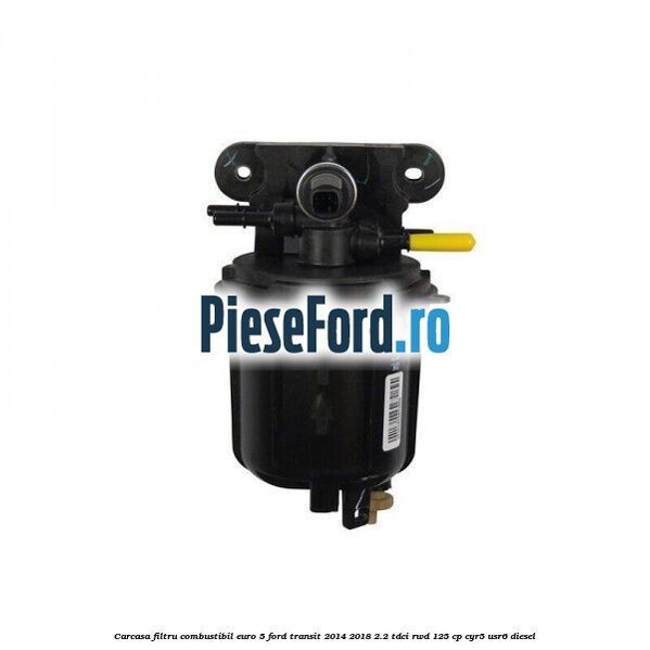 Carcasa filtru combustibil euro 5 Ford Transit 2014-2018 2.2 TDCi RWD 125 cp CYR5, USR6 diesel