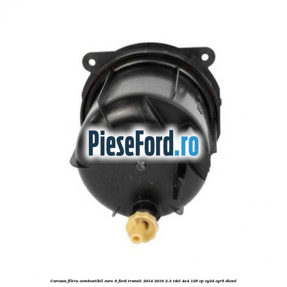 Carcasa filtru combustibil euro 6 Ford Transit 2014-2018 2.2 TDCi 4x4 125 cp Carcasa filtru combustibil euro 6 Ford Transit 2014-2018 2.2 TDCi 4x4 125 cp CY24, CYR5 diesel