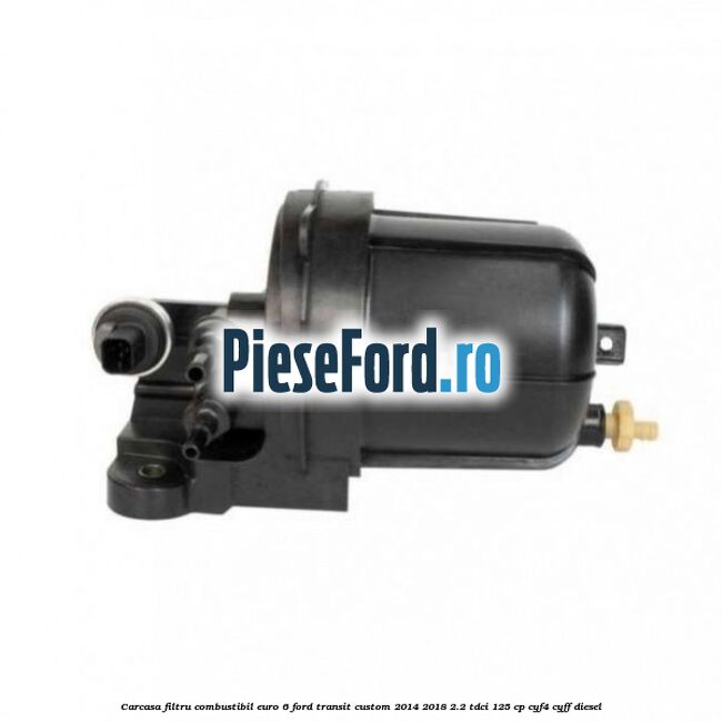 Carcasa filtru combustibil euro 6 Ford Transit Custom 2014-2018 2.2 TDCi 125 cp CYF4, CYFF diesel