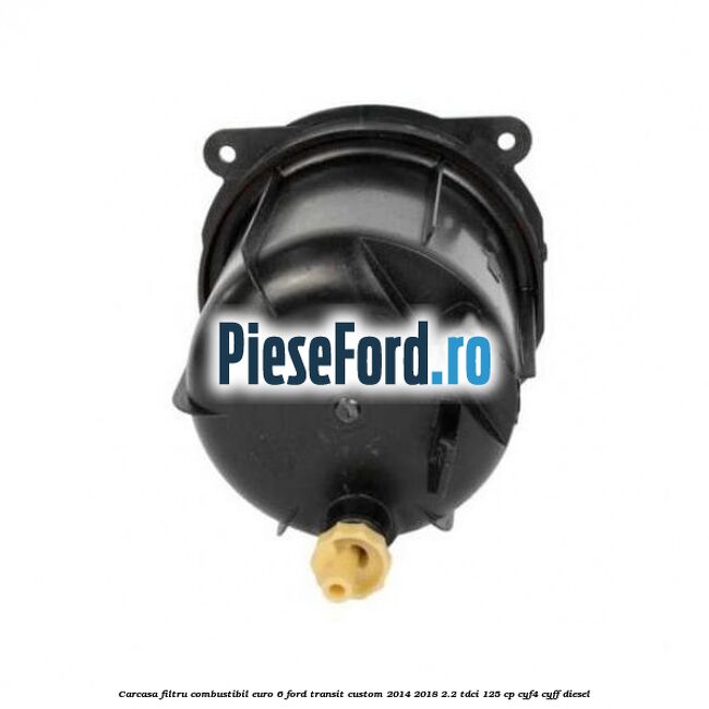 Carcasa filtru combustibil euro 6 Ford Transit Custom 2014-2018 2.2 TDCi 125 cp CYF4, CYFF diesel